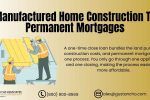 Manufactured Home Construction To Permanent Mortgages